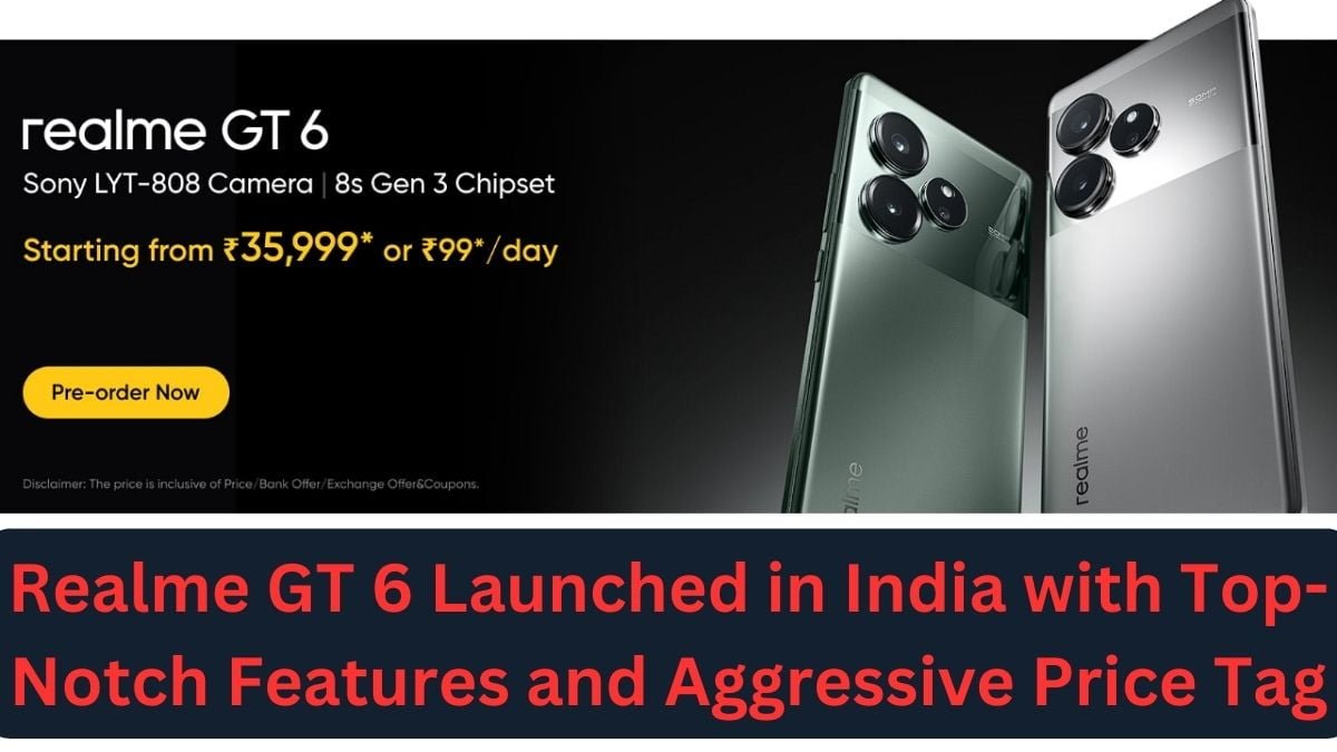 Realme GT 6 Launched in India with Top-Notch Features and Aggressive Price Tag