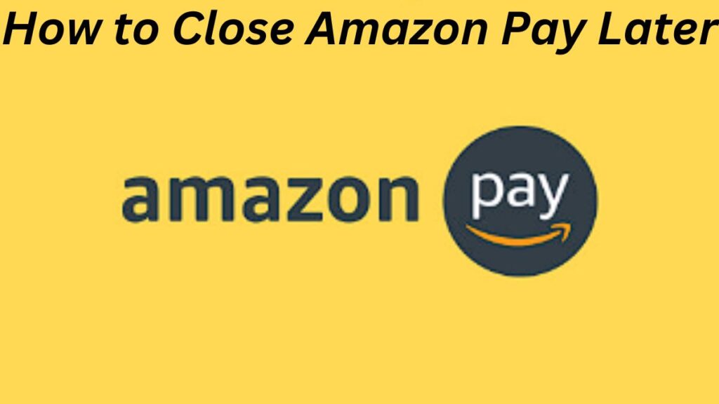 How to Close Amazon Pay Later: A Simple Guide