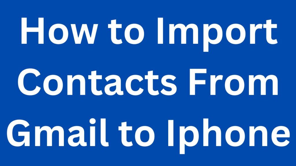 How to Import Contacts From Gmail to Iphone