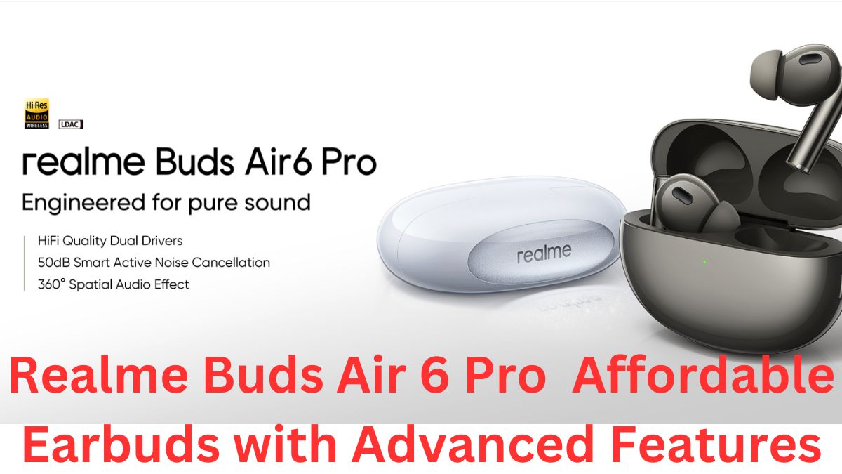 Realme Buds Air 6 Pro Review: Affordable Earbuds with Advanced Features