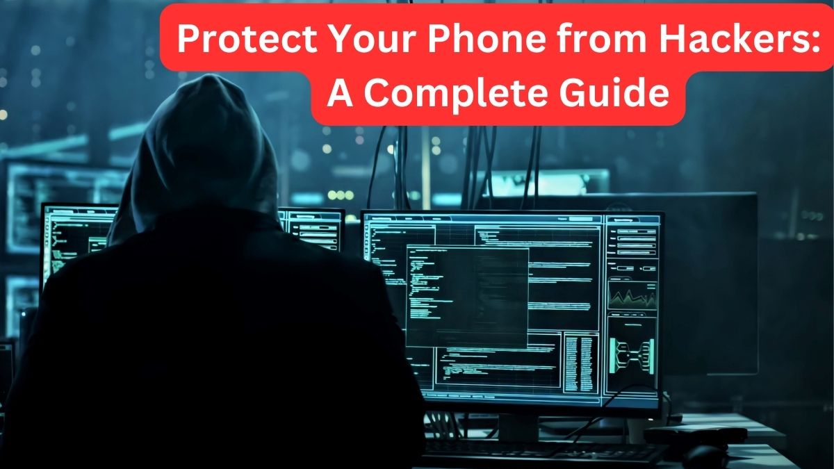 Protect Your Phone from Hackers: A Complete Guide