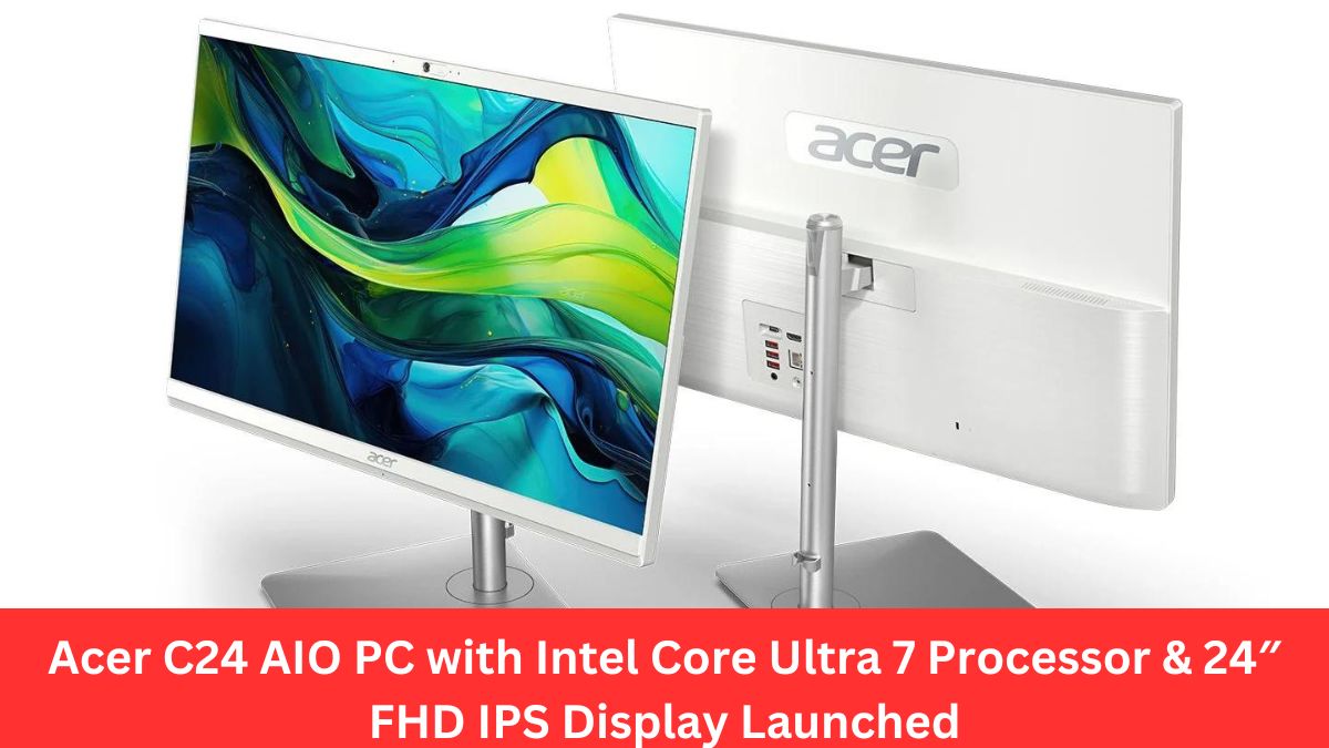 Acer C24 AIO PC with Intel Core Ultra 7 Processor & 24″ FHD IPS Display Launched