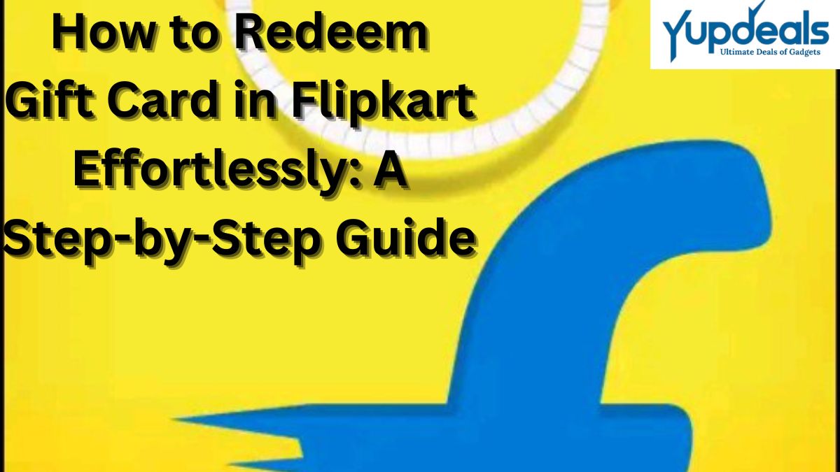 How to Redeem Gift Card in Flipkart Effortlessly: A Step-by-Step Guide