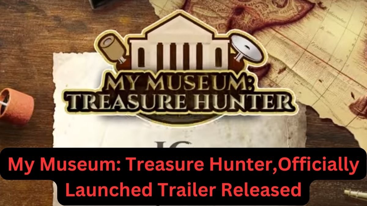 My Museum: Treasure Hunter,Officially Launched Trailer Released