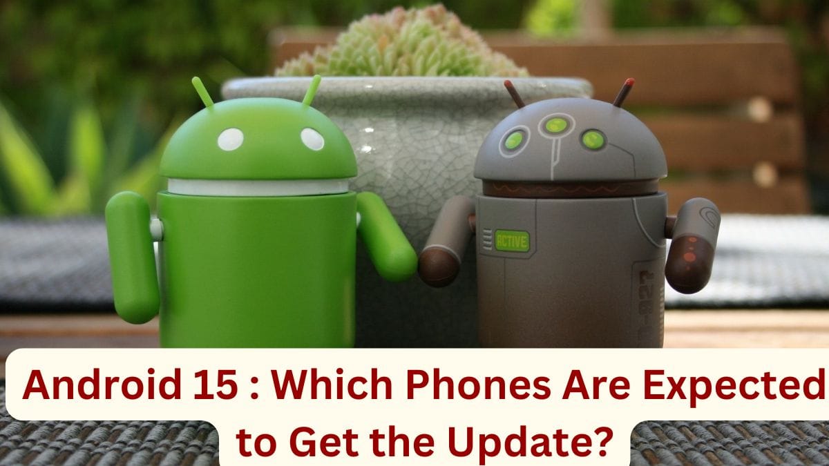 Android 15 Mobile List : Which Phones Are Expected to Get the Update?