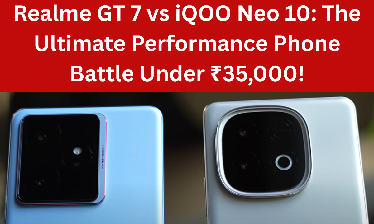 Realme GT 7 vs iQOO Neo 10: The Ultimate Performance Phone Battle Under ₹35,000!